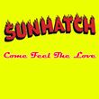 Sunhatch - Come Feel the Love